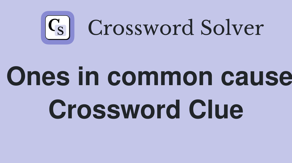 Ones in common cause Crossword Clue