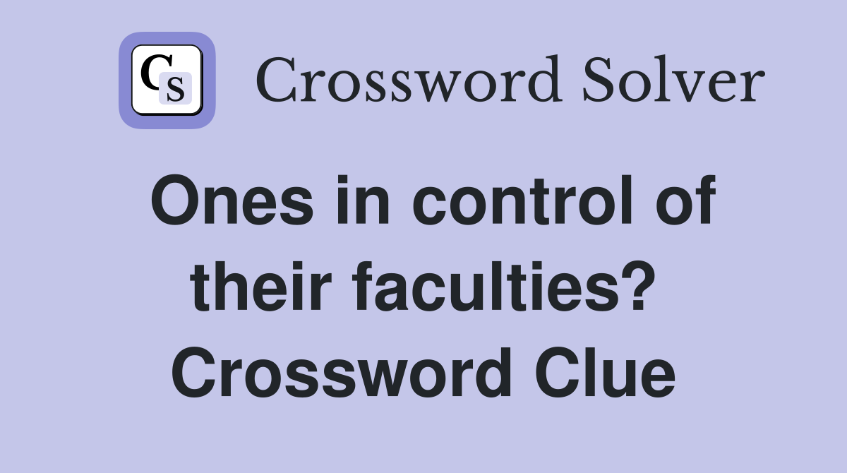 Ones in control of their faculties? Crossword Clue