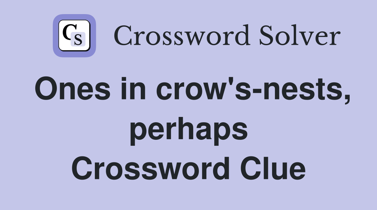 Ones in crow's-nests, perhaps Crossword Clue
