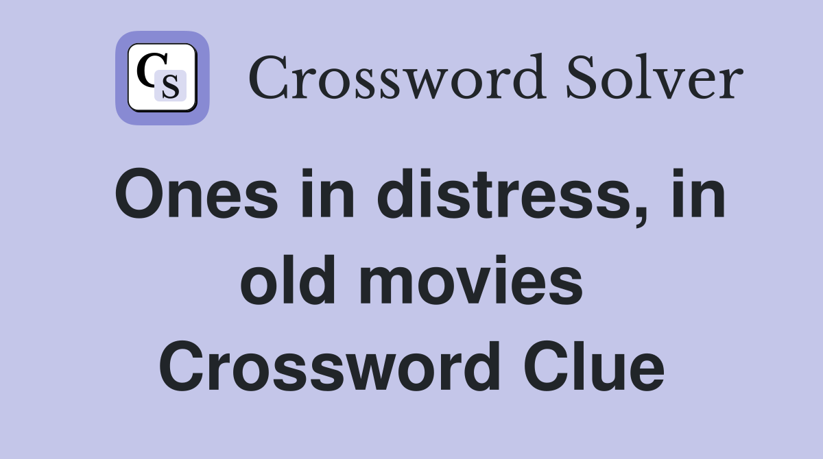 Ones in distress, in old movies Crossword Clue