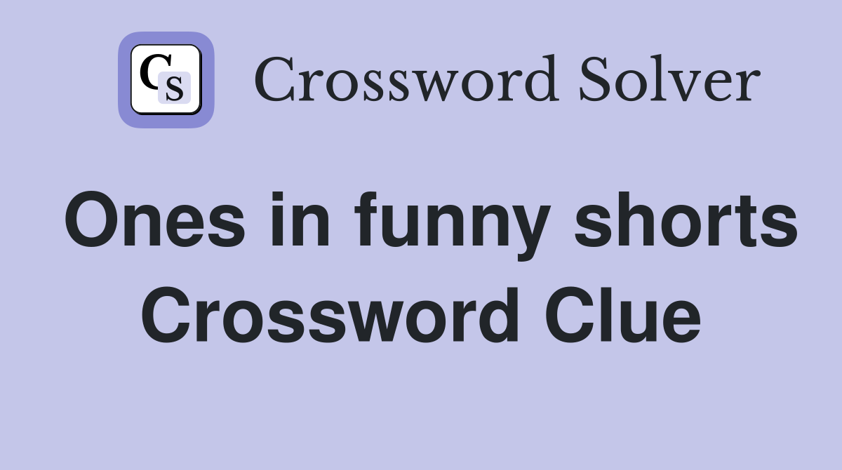 Ones in funny shorts Crossword Clue
