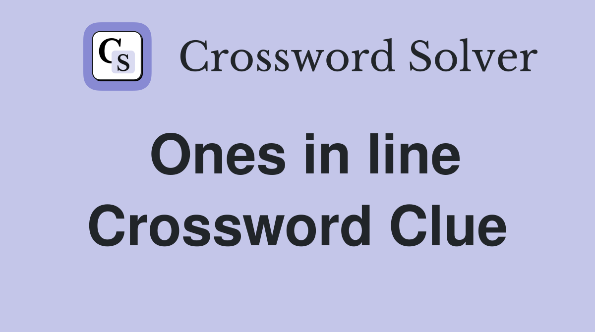 Ones in line Crossword Clue
