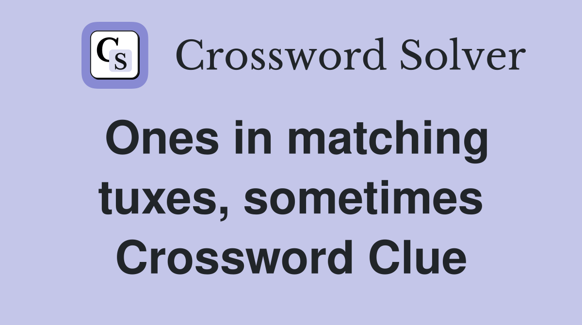 Ones in matching tuxes, sometimes Crossword Clue