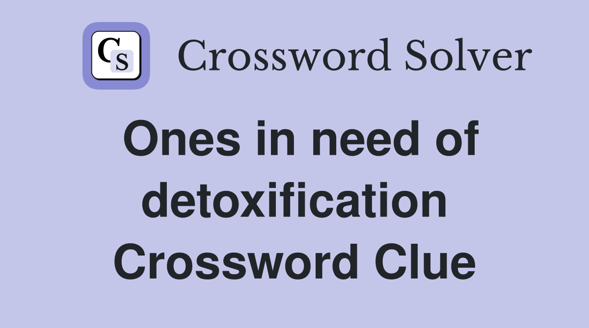 Ones in need of detoxification Crossword Clue