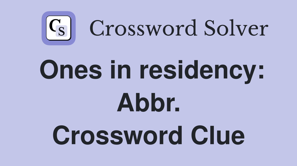 Ones in residency: Abbr. Crossword Clue