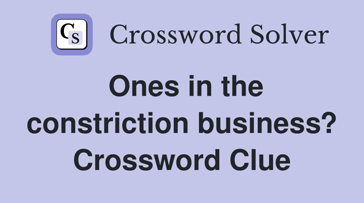 Ones in the constriction business? Crossword Clue