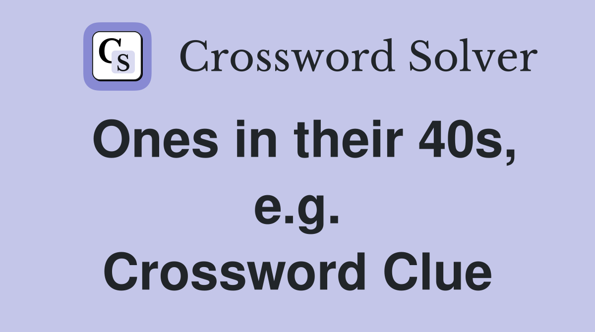 Ones in their 40s, e.g. Crossword Clue