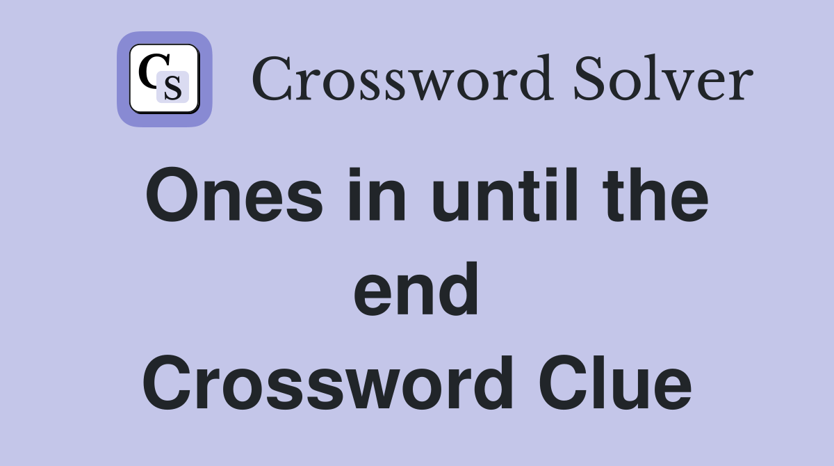 Ones in until the end Crossword Clue