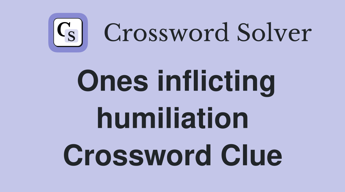 Ones inflicting humiliation Crossword Clue