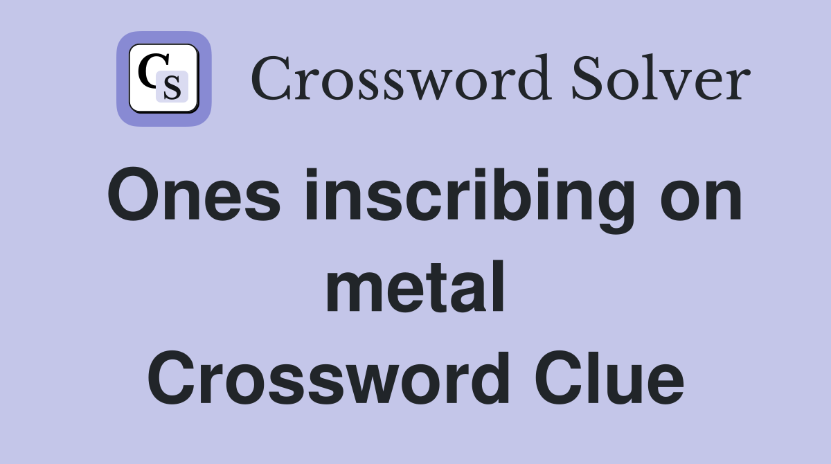 Ones inscribing on metal Crossword Clue