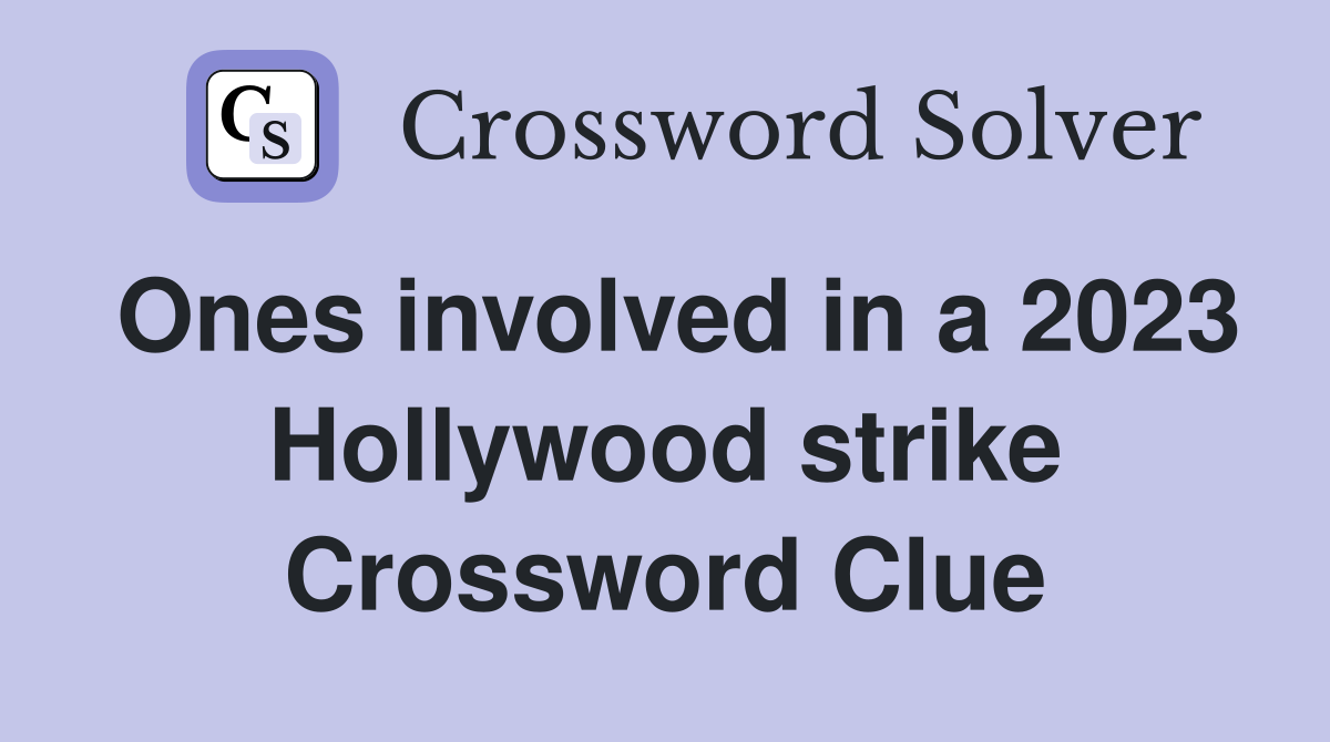 Ones involved in a 2023 Hollywood strike Crossword Clue