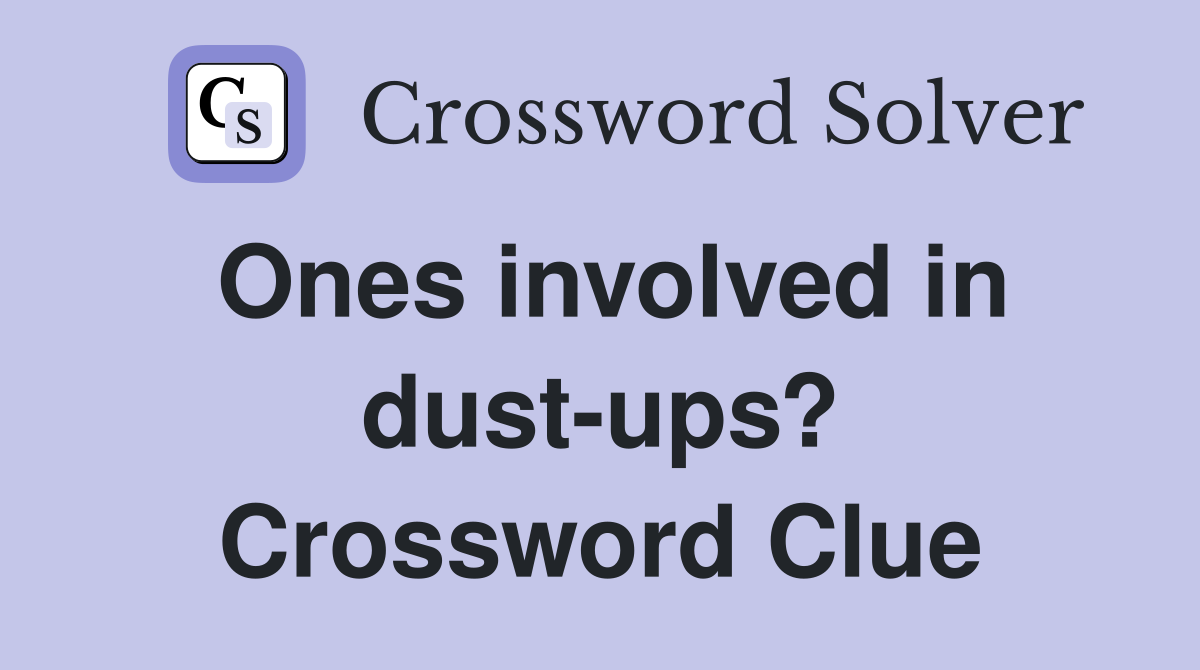 Ones involved in dust-ups? Crossword Clue
