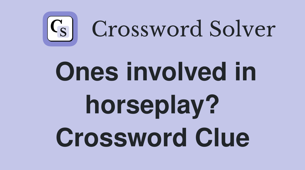 Ones involved in horseplay? Crossword Clue