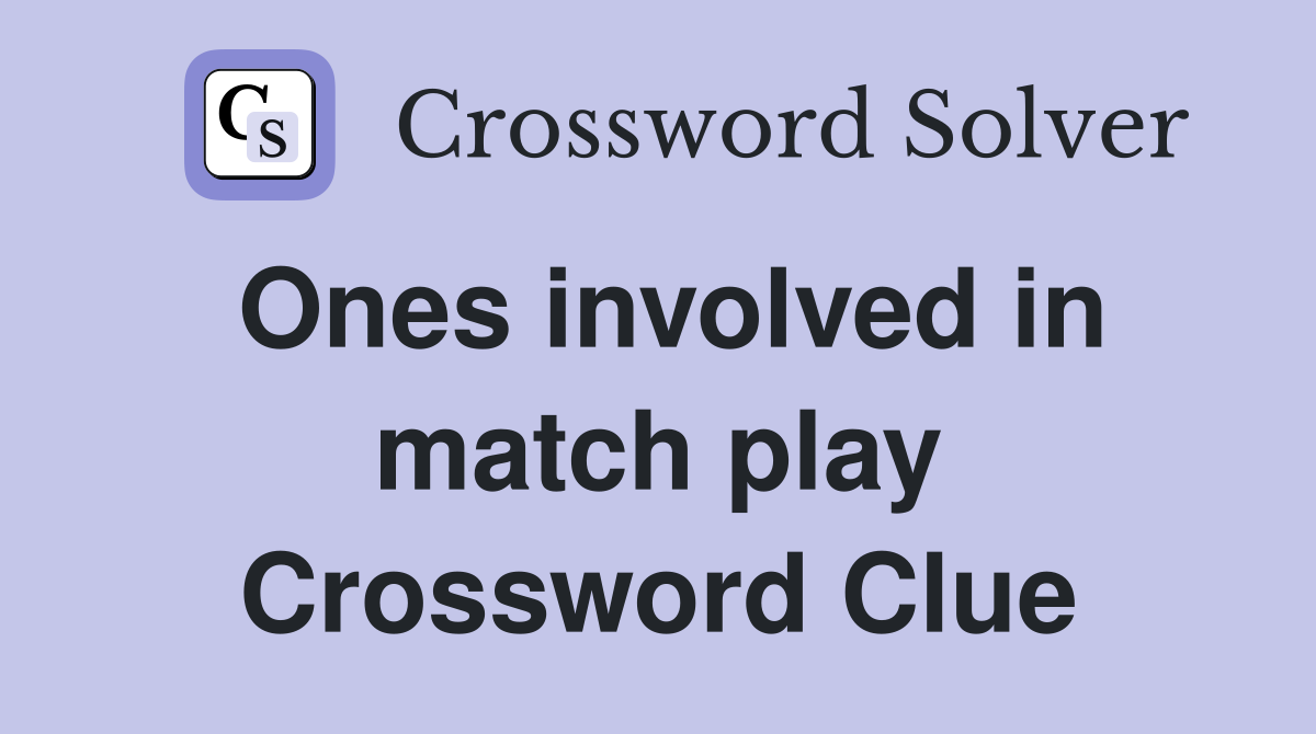 Ones involved in match play Crossword Clue