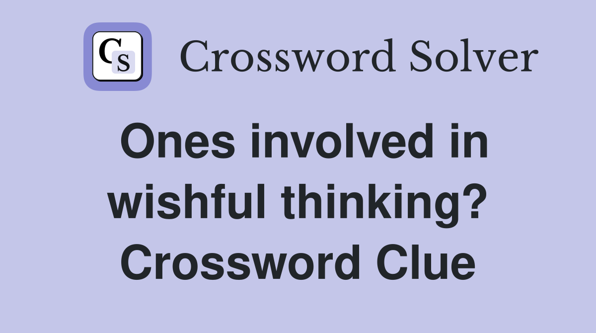 Ones involved in wishful thinking? Crossword Clue