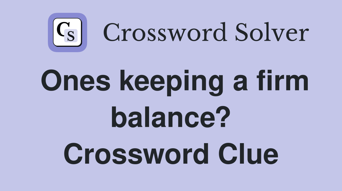 Ones keeping a firm balance? Crossword Clue