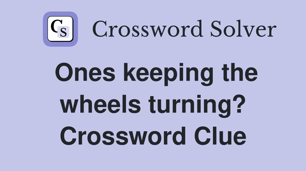 Ones keeping the wheels turning? Crossword Clue