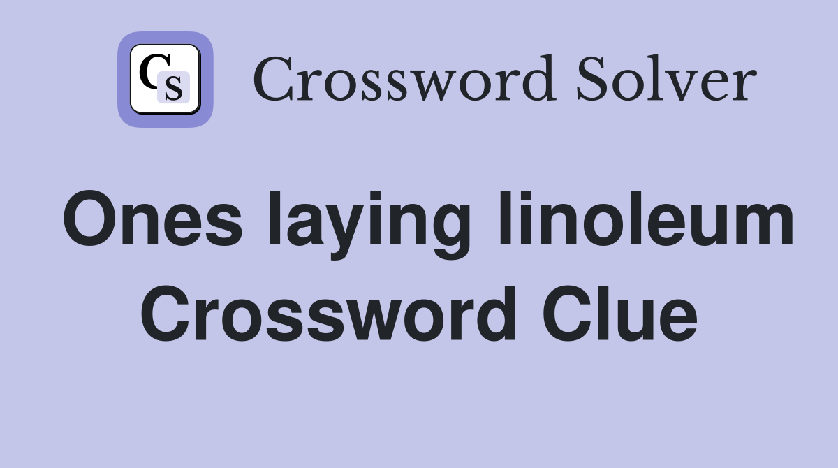 Ones laying linoleum Crossword Clue