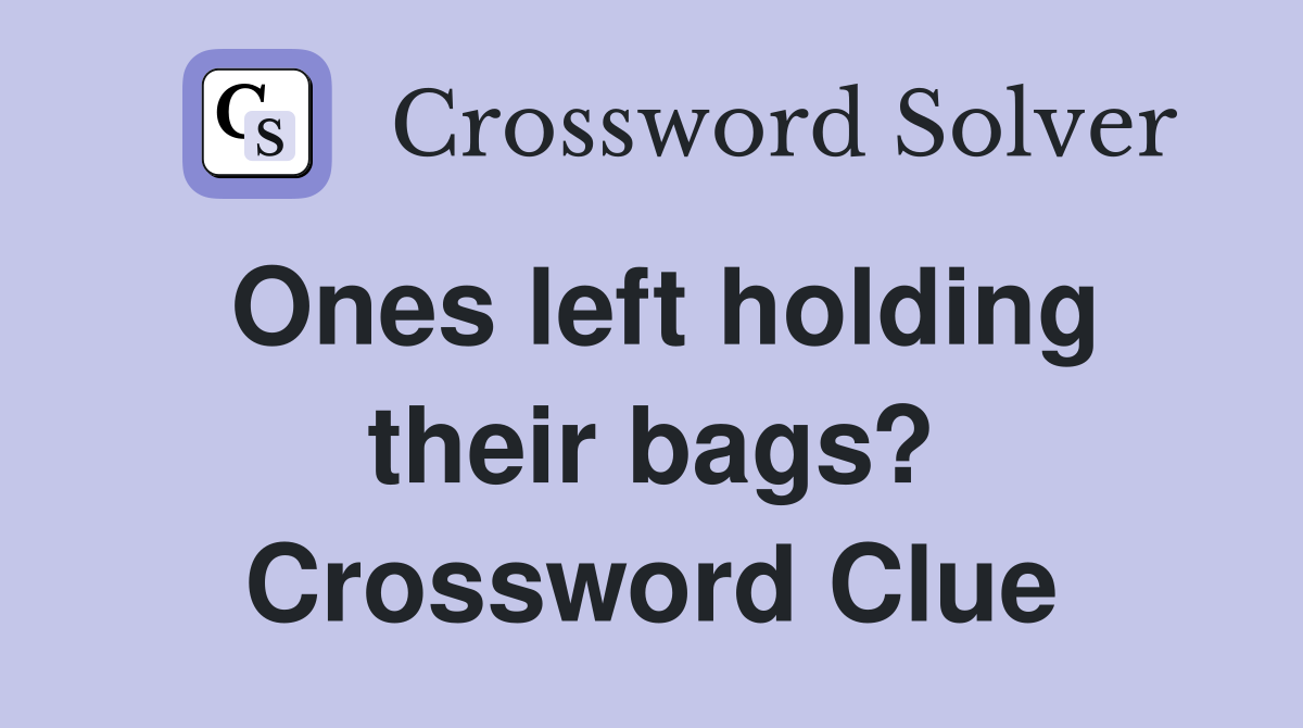 Ones left holding their bags? Crossword Clue
