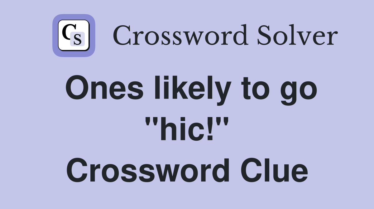 Ones likely to go "hic!" Crossword Clue