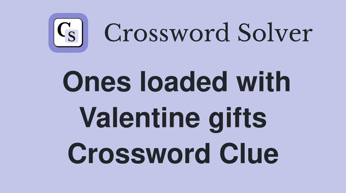 Ones loaded with Valentine gifts Crossword Clue