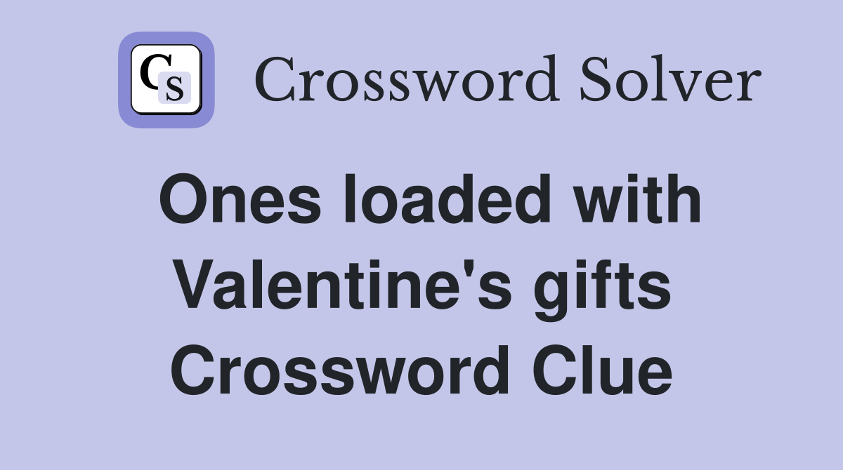 Ones loaded with Valentine's gifts Crossword Clue