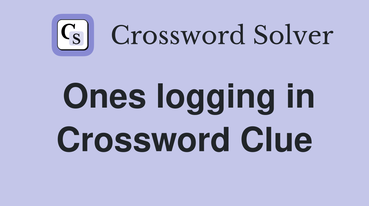 Ones logging in Crossword Clue