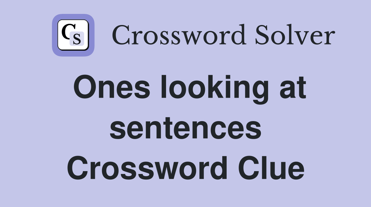 Ones looking at sentences Crossword Clue