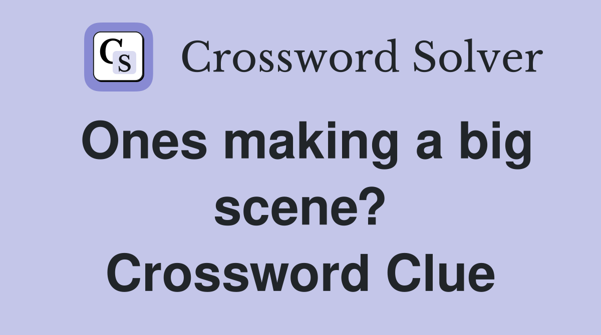 Ones making a big scene? Crossword Clue