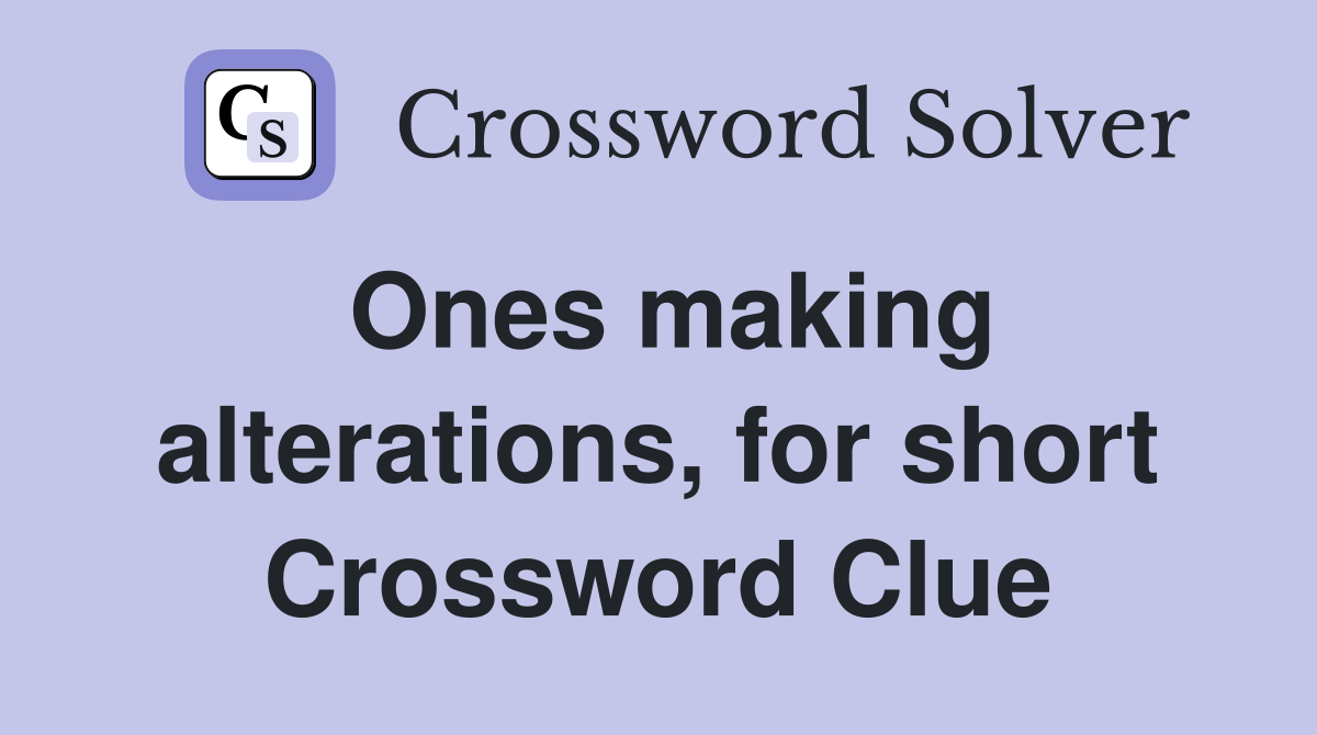 Ones making alterations, for short Crossword Clue