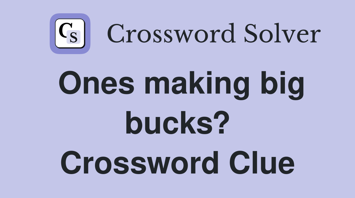 Ones making big bucks? Crossword Clue