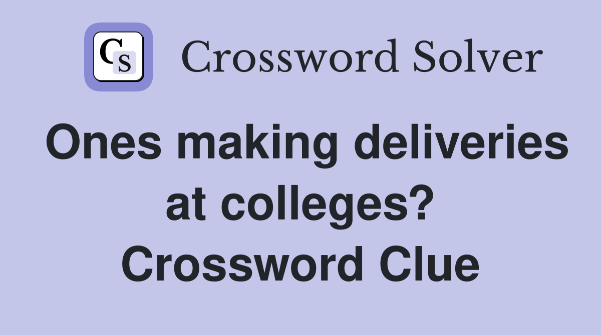 Ones making deliveries at colleges? Crossword Clue