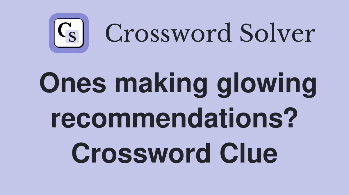 Ones making glowing recommendations? Crossword Clue