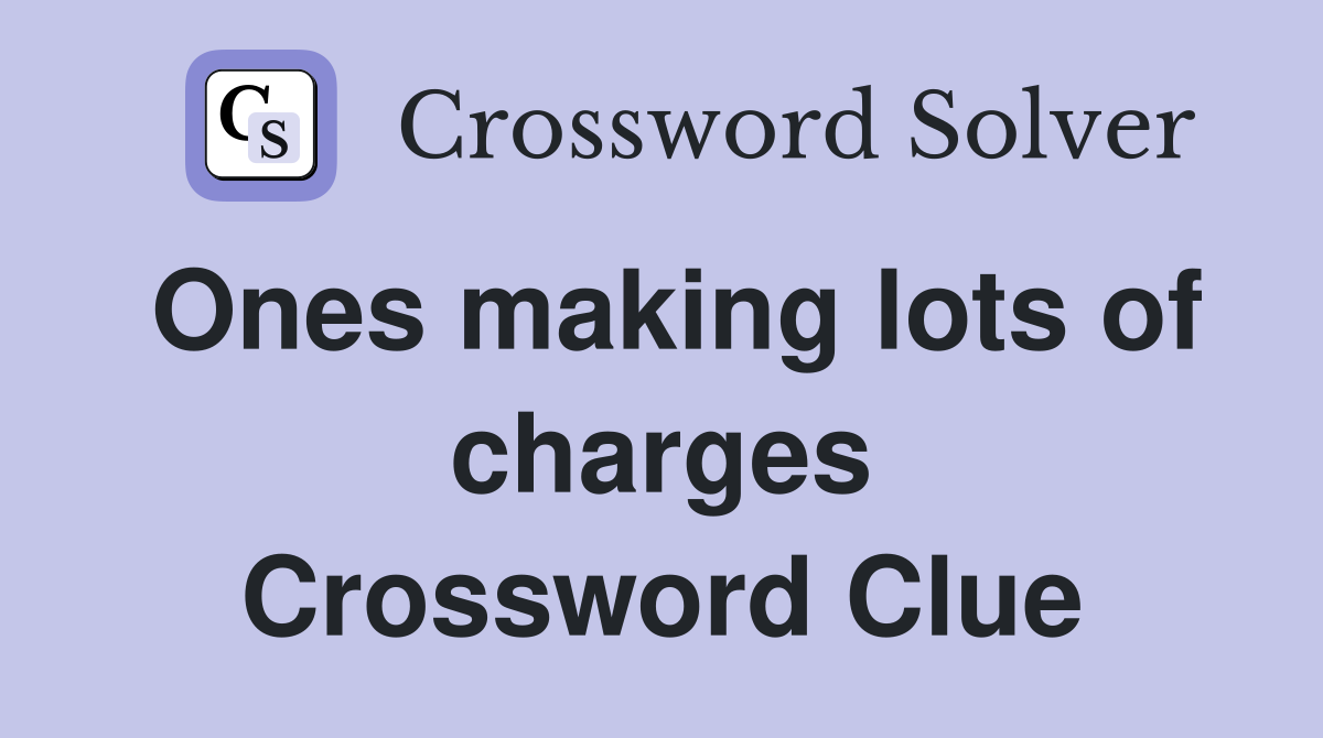 Ones making lots of charges Crossword Clue