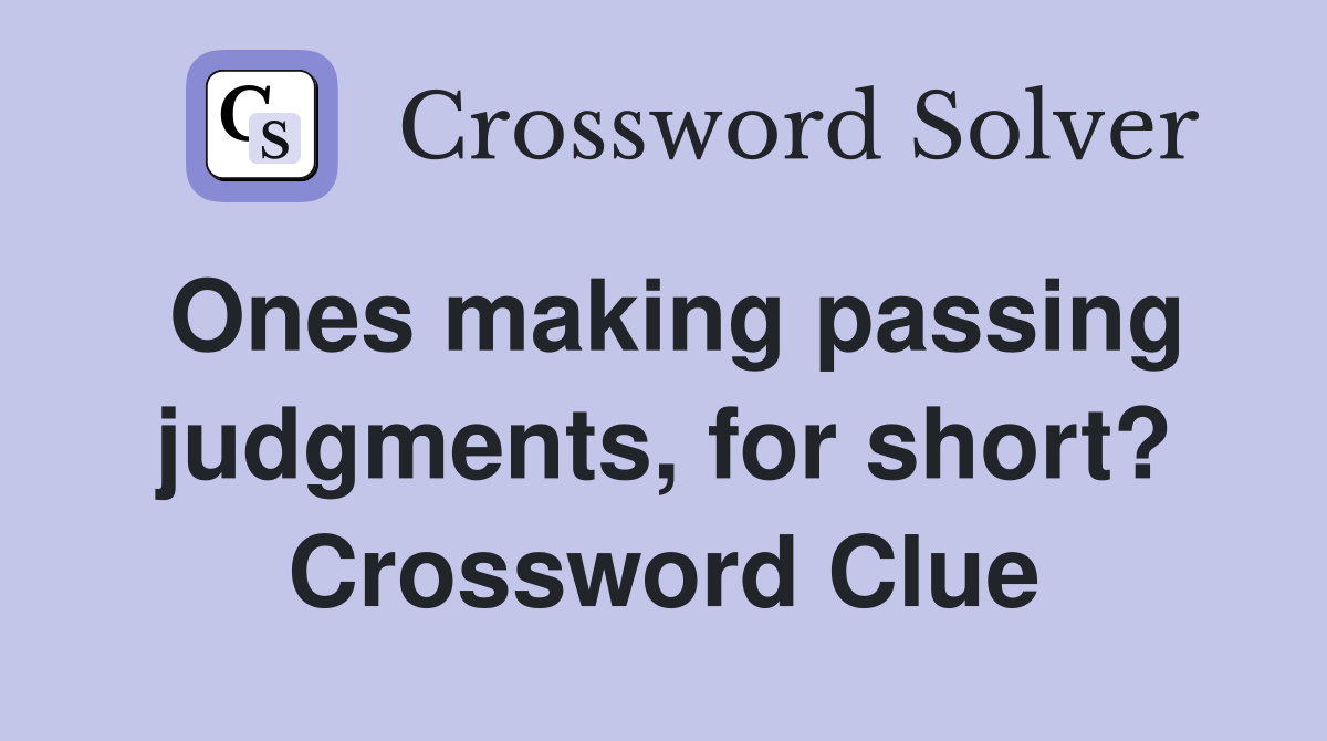Ones making passing judgments, for short? Crossword Clue