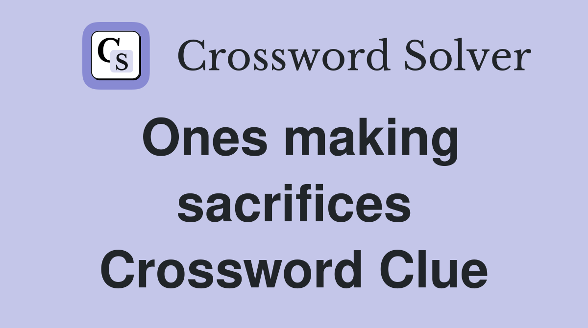 Ones making sacrifices Crossword Clue
