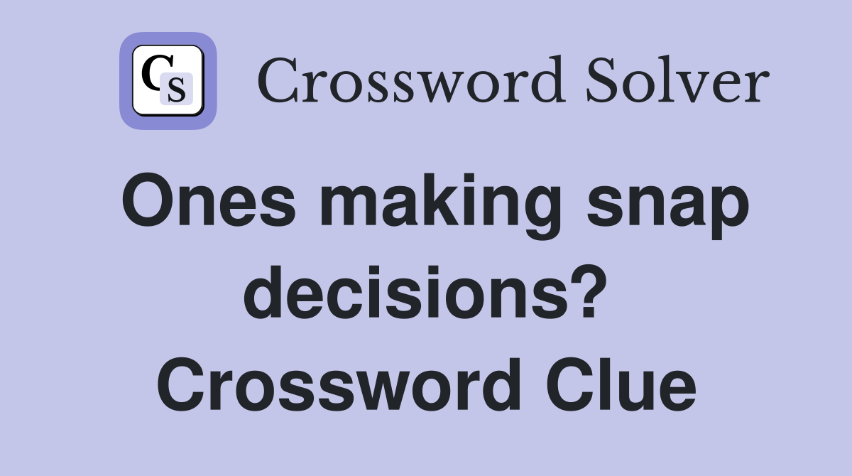 Ones making snap decisions? Crossword Clue