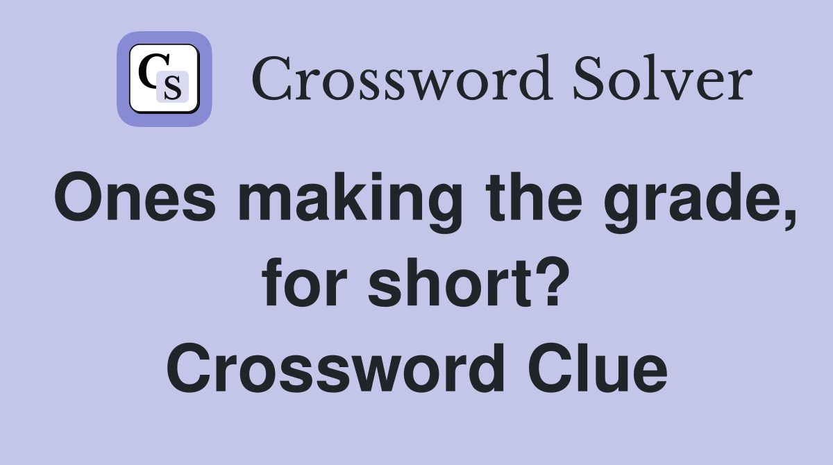 Ones making the grade, for short? Crossword Clue
