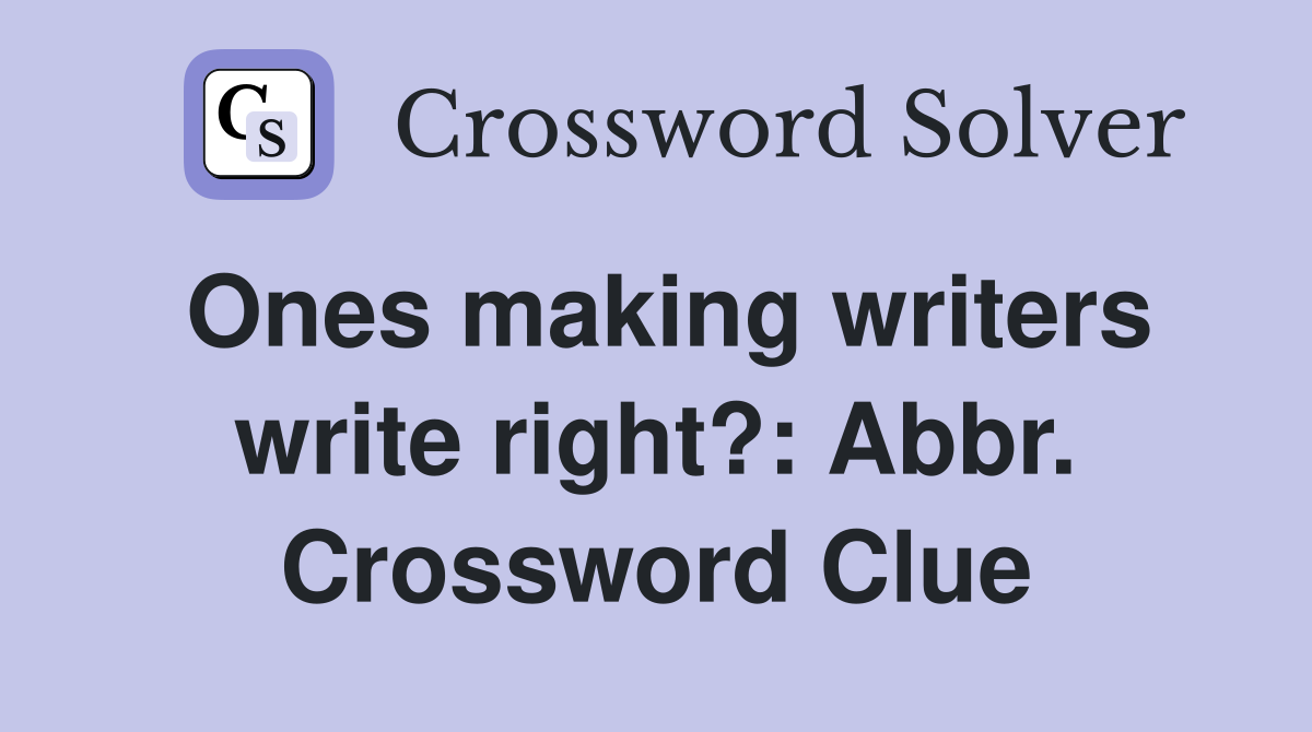 Ones making writers write right?: Abbr. Crossword Clue