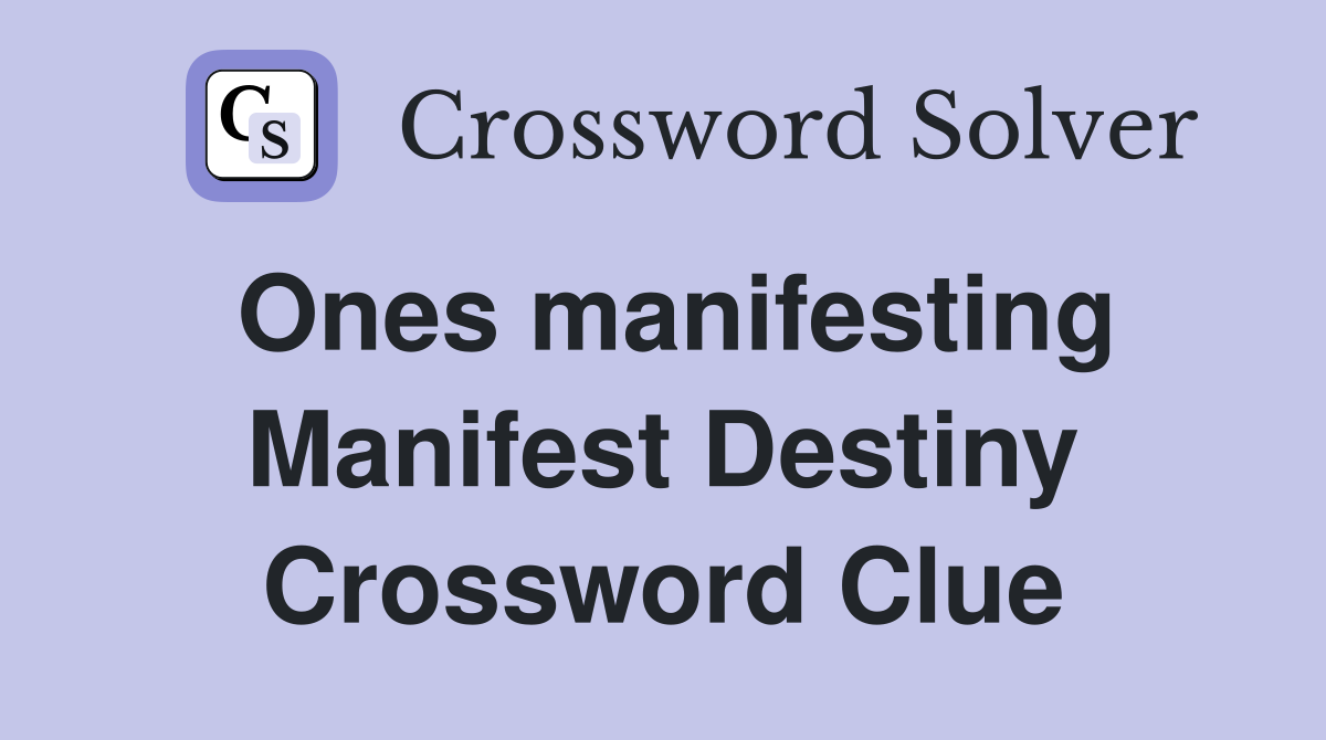 Ones manifesting Manifest Destiny Crossword Clue