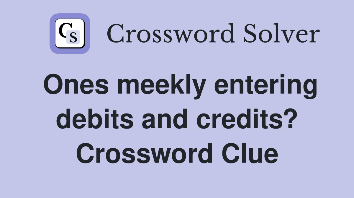 Ones meekly entering debits and credits? Crossword Clue