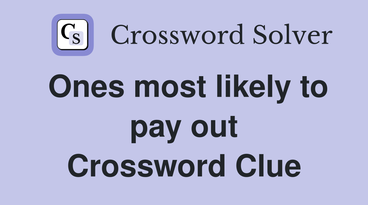 Ones most likely to pay out Crossword Clue