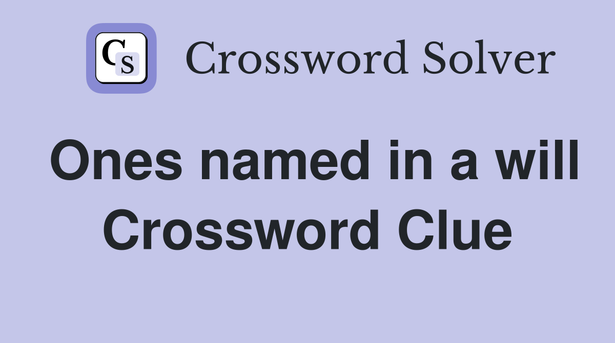 Ones named in a will Crossword Clue