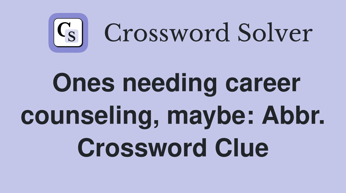 Ones needing career counseling, maybe: Abbr. Crossword Clue