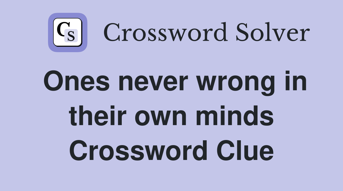 Ones never wrong in their own minds Crossword Clue