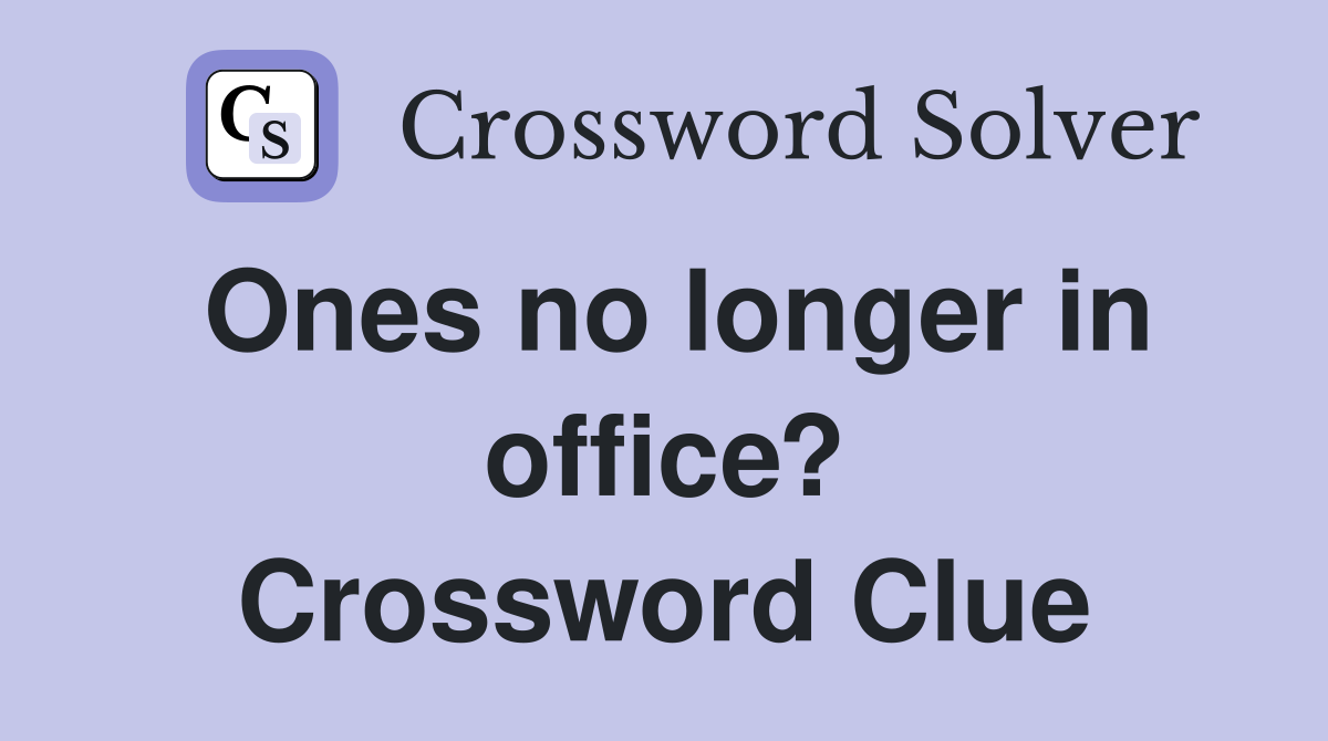 Ones no longer in office? Crossword Clue