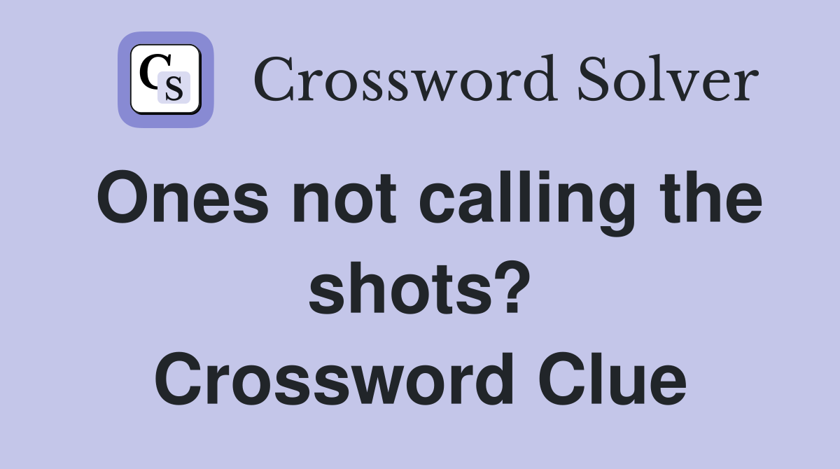 Ones not calling the shots? Crossword Clue
