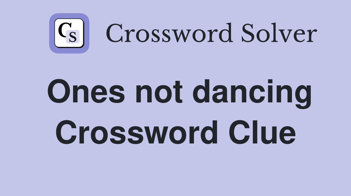Ones not dancing Crossword Clue