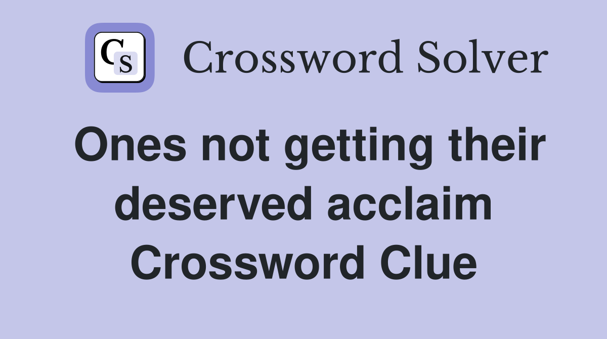 Ones not getting their deserved acclaim Crossword Clue