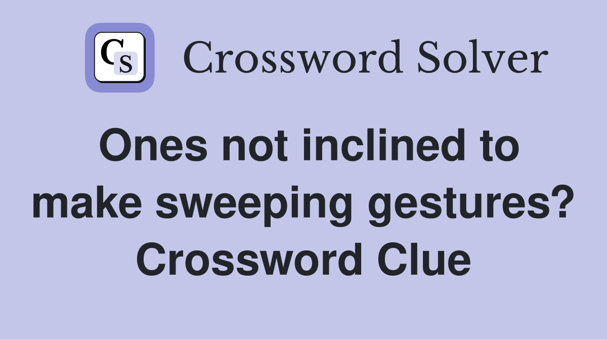 Ones not inclined to make sweeping gestures? Crossword Clue
